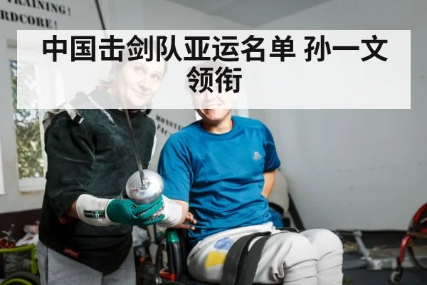 中国击剑队亚运名单 孙一文领衔