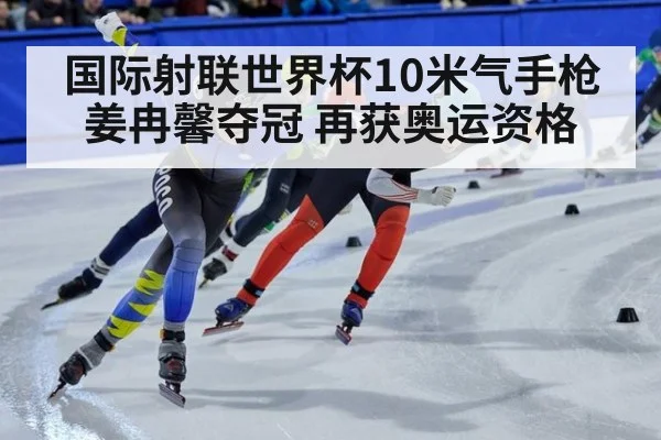 国际射联世界杯10米气手枪姜冉馨夺冠 再获奥运资格